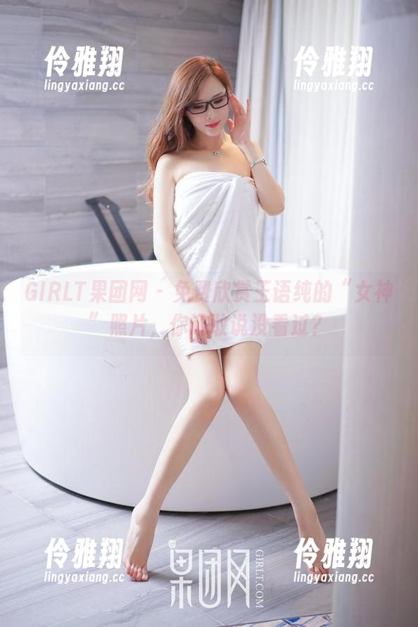 GIRLT果团网 - 免费欣赏王语纯的“女神”照片，你还敢说没看过？