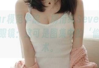 MFStar模范学院 - 柳侑绮Sevenbaby的绝妙眼镜：这可是图集中的‘偷天’之术。